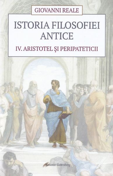 Cartea Istoria filosofiei antice Vol.4: Aristotel si peripateticii - Giovanni Reale de Istoria filosofiei antice Vol.4: Aristotel si peripateticii - Giovanni Reale