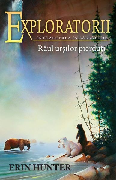 Cartea Exploratorii. Vol.9: Raul ursilor pierduti - Erin Hunter de Erin Hunter
