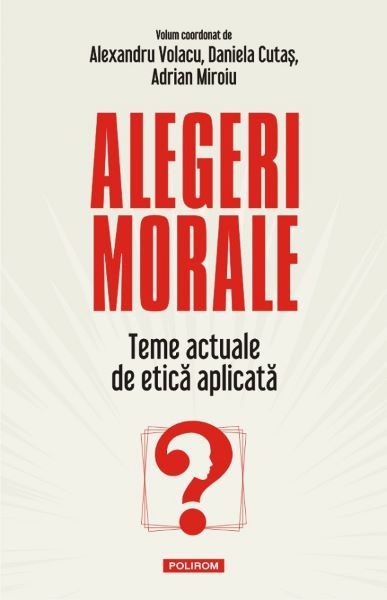 Cartea Alegeri morale - Alexandru Volacu, Daniela Cutas, Adrian Miroiu de Alegeri morale - Alexandru Volacu, Daniela Cutas, Adrian Miroiu