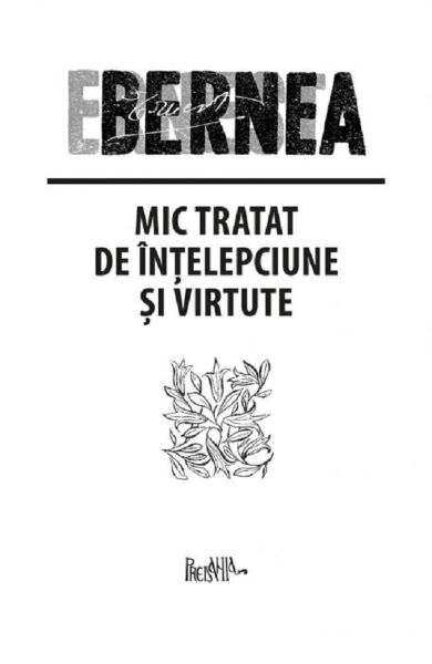 Cartea Mic tratat de intelepciune si virtute - Ernest Bernea de Mic tratat de intelepciune si virtute - Ernest Bernea