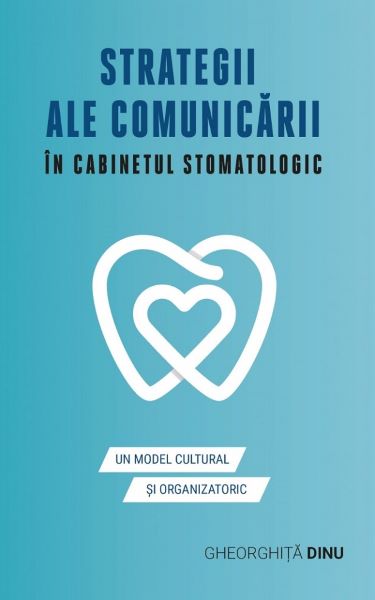 Cartea Strategii ale comunicarii in cabinetul stomatologic - Gheorghita Dinu de Strategii ale comunicarii in cabinetul stomatologic - Gheorghita Dinu