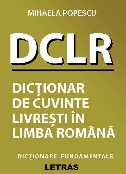 Cartea DCLR dictionar de cuvinte livresti in limba romana - Mihaela Popescu de DCLR dictionar de cuvinte livresti in limba romana - Mihaela Popescu