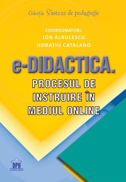 Cartea e-Didactica. Procesul de instruire in mediul online - Ion Albulescu, Horatiu Catalano de e-Didactica. Procesul de instruire in mediul online - Ion Albulescu, Horatiu Catalano