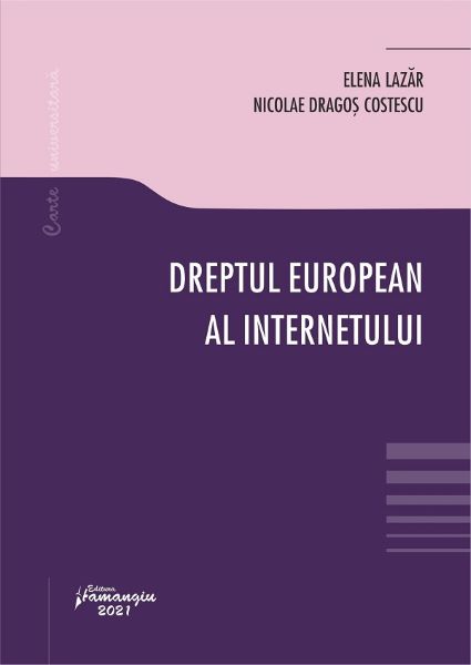 Cartea Dreptul european al internetului - Elena Lazar, Nicolae Dragos Costescu de Dreptul european al internetului - Elena Lazar, Nicolae Dragos Costescu