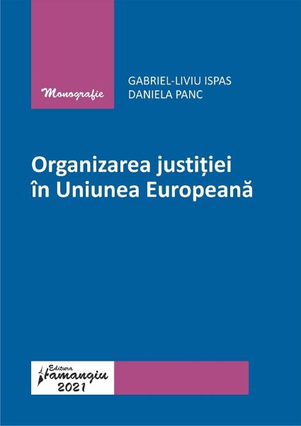 Cartea Organizarea justitiei in Uniunea Europeana - Gabriel-Liviu Ispas, Daniela Panc de Gabriel-Liviu Ispas