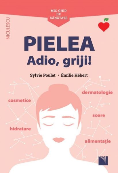 Cartea Mic ghid de sanatate: Pielea. Adio, griji! - Sylvie Poulet, Emilie Hebert de Emilie Hebert