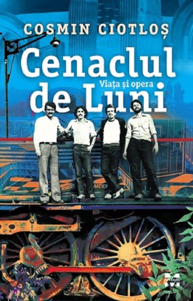 Cartea Cenaclul de Luni. Viata si opera - Cosmin Ciotlos de Cosmin Ciotlos