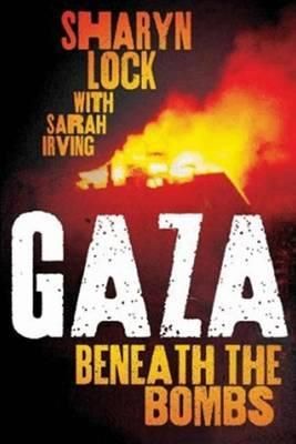 Cartea Gaza: Beneath the Bombs - Sharyn Lock, Sarah Irving de Gaza: Beneath the Bombs - Sharyn Lock, Sarah Irving
