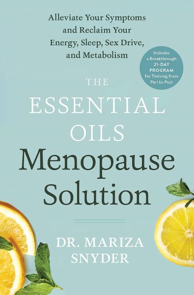 Cartea The Essential Oils Menopause Solution: Alleviate Your Symptoms and Reclaim Your Energy, Sleep, Sex Drive, and Metabolism - Mariza Snyder de The Essential Oils Menopause Solution: Alleviate Your Symptoms and Reclaim Your Energy, Sleep, Sex Drive, and Metabolism - Mariza Snyder