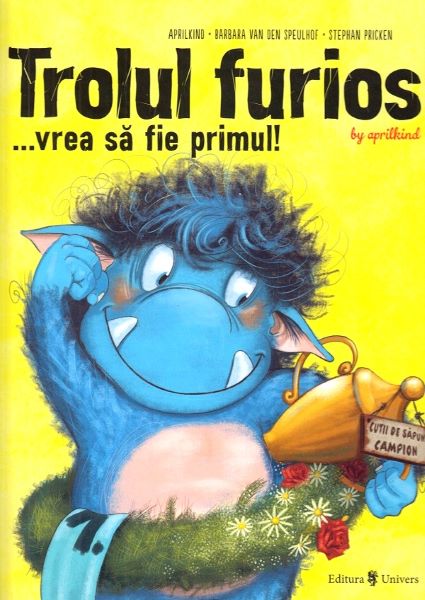 Cartea Trolul furios...vrea sa fie primul! - Aprilkind, Barbara van den Speulhof, Stephan Pricken de Barbara van den Speulhof