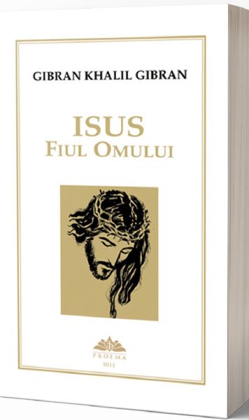 Cartea Isus, fiul omului - Gibran Khalil Gibran de Isus, fiul omului - Gibran Khalil Gibran