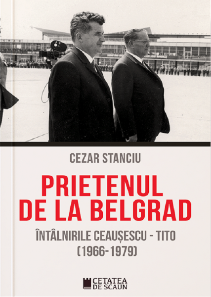 Cartea Prietenul de la Belgrad. Intalnirile Ceausescu-Tito (1966-1970) - Cezar Stanciu de Cezar Stanciu