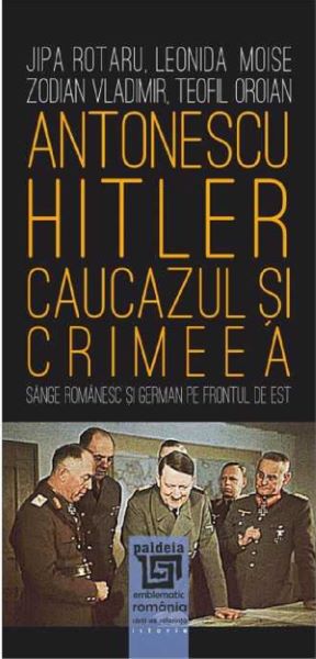 Cartea Antonescu-Hitler. Caucazul si Crimeea - Jipa Rotaru, Leonida Moise, Zodian Vladimir, Teofil Oroian de Jipa Rotaru