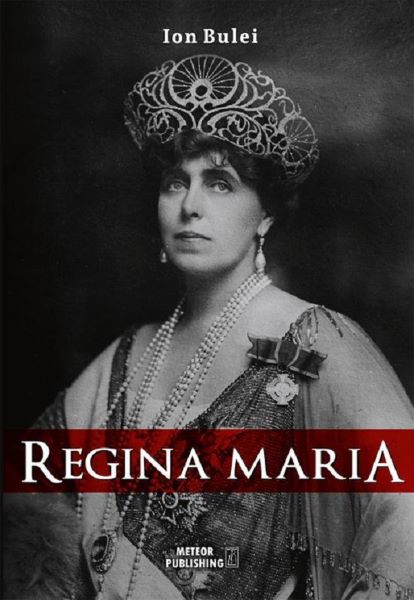 Cartea Regina Maria - Ion Bulei de Ion Bulei