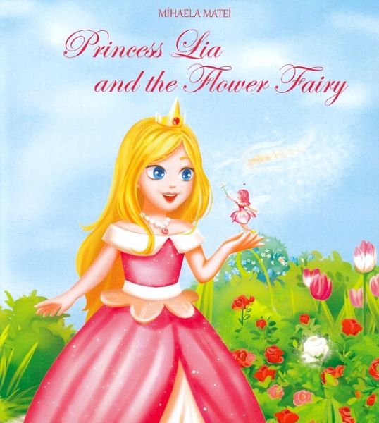Cartea Princess Lia and the Flower Fairy - Mihaela Matei de Princess Lia and the Flower Fairy - Mihaela Matei