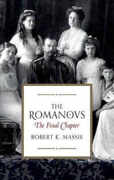 Cartea The Romanovs: The Final Chapter - Robert K. Massie de The Romanovs: The Final Chapter - Robert K. Massie