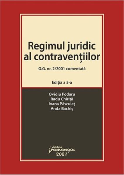 Cartea Regimul juridic al contraventiilor O.G. Nr. 2/2001 comentata Ed.5 - Ovidiu Podaru , Radu Chirita de Ovidiu Podaru