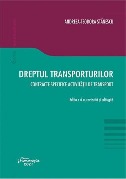 Cartea Dreptul transporturilor. Contracte specifice activitatii de transport Ed.6 - Andreea-Teodora Stanescu de Dreptul transporturilor. Contracte specifice activitatii de transport Ed.6 - Andreea-Teodora Stanescu