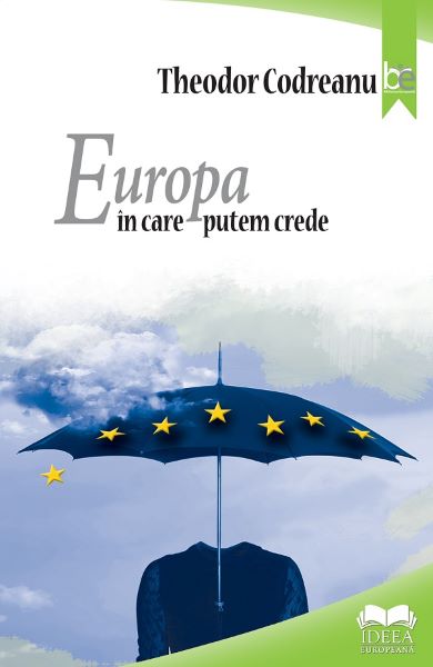 Cartea Europa in care putem crede - Theodor Codreanu de Europa in care putem crede - Theodor Codreanu