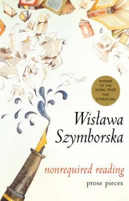 Cartea Nonrequired Reading: Prose Pieces - Wislawa Szymborska de Wislawa Szymborska