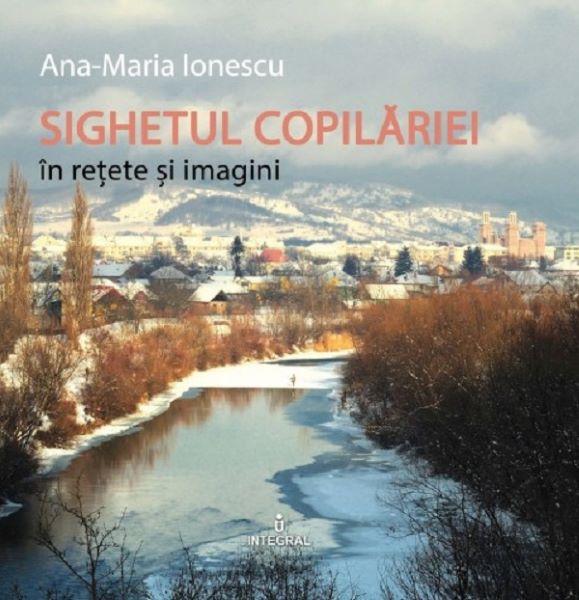 Cartea Sighetul copilariei in retete si imagini - Ana-Maria Ionescu de Sighetul copilariei in retete si imagini - Ana-Maria Ionescu