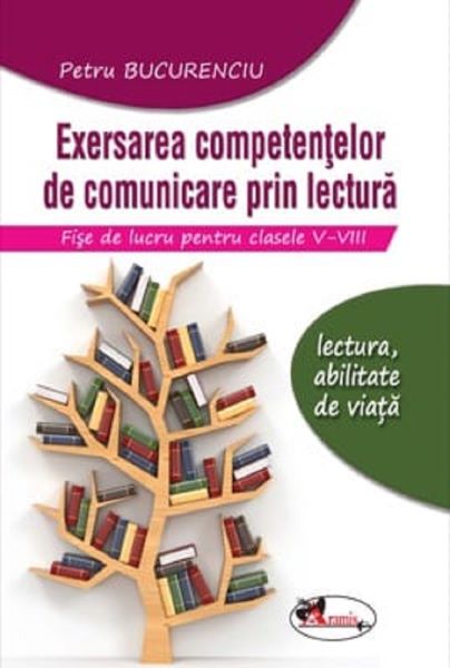 Cartea Exersarea competentelor de comunicare prin lectura. Fise de lucru - Clasele 5-8 - Petru Bucurenciu de Petru Bucurenciu