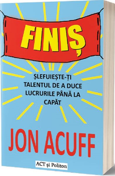 Cartea Finis. Slefuieste-ti talentul de a duce lucrurile pana la capat - Jon Acuff de Finis. Slefuieste-ti talentul de a duce lucrurile pana la capat - Jon Acuff