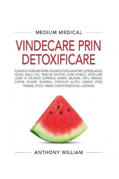 Cartea Vindecare prin detoxificare - Anthony William de Vindecare prin detoxificare - Anthony William
