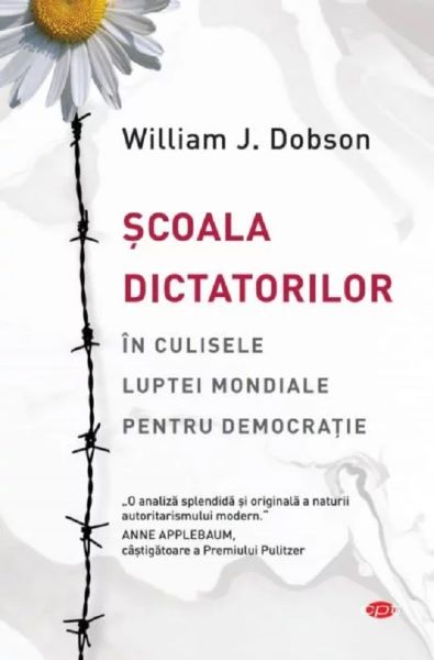 Cartea Scoala dictatorilor. In culisele luptei mondiale pentru democratie - William J. Dobson de Scoala dictatorilor. In culisele luptei mondiale pentru democratie - William J. Dobson