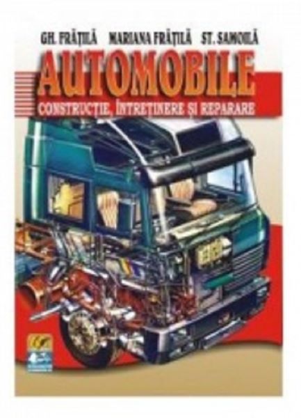 Cartea Automobile. Constructie, intretinere si reparare - Gheorghe Fratila, Mariana Fratila, St. Samoila de Automobile. Constructie, intretinere si reparare - Gheorghe Fratila, Mariana Fratila, St. Samoila