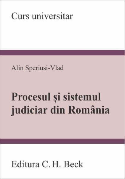 Cartea Procesul si sistemul judiciar din Romania - Alin Speriusi-Vlad de Alin Speriusi-Vlad