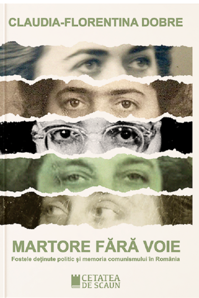Cartea Martore fara voie. Fostele detinute politic si memoria comunismului in Romania - Claudia-Florentina Dobre de Martore fara voie. Fostele detinute politic si memoria comunismului in Romania - Claudia-Florentina Dobre
