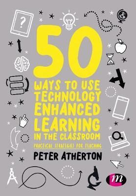 Cartea 50 Ways to Use Technology Enhanced Learning in the Classroom: Practical strategies for teaching - Peter Atherton de Peter Atherton