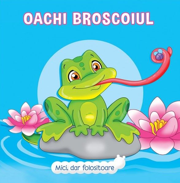 Cartea Mici, dar folositoare. Oachi Broscoiul - Veronica Podesta de Mici, dar folositoare. Oachi Broscoiul - Veronica Podesta