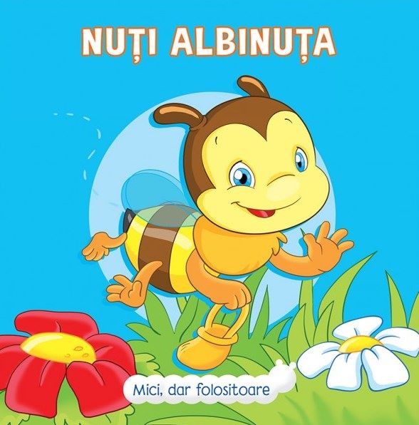 Cartea Mici, dar folositoare. Nuti Albinuta - Veronica Podesta de Mici, dar folositoare. Nuti Albinuta - Veronica Podesta