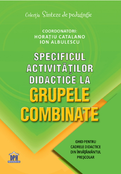 Cartea Specificul activitatilor didactice la grupele combinate - Horatiu Catalano, Ion Albulescu de Specificul activitatilor didactice la grupele combinate - Horatiu Catalano, Ion Albulescu