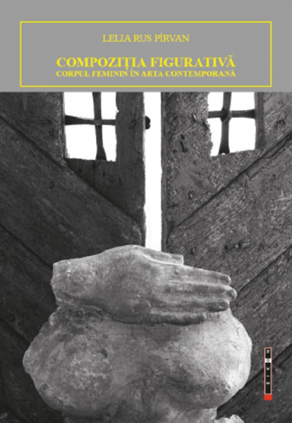 Cartea Compozitia figurativa. Corpul feminin in arta contemporana - Lelia Rus Pirvan de Lelia Rus Pirvan