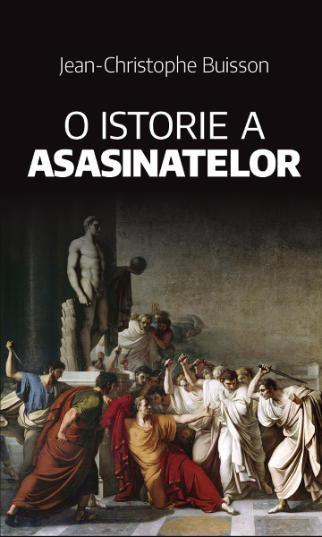 Cartea O istorie a asasinatelor - Jean-Christophe Buisson de O istorie a asasinatelor - Jean-Christophe Buisson
