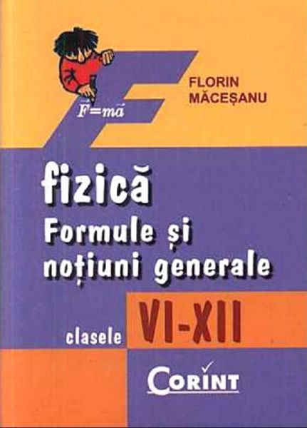 Cartea Fizica. Formule si notiuni generale - Clasele 6-12 - Florin Macesanu de Fizica. Formule si notiuni generale - Clasele 6-12 - Florin Macesanu