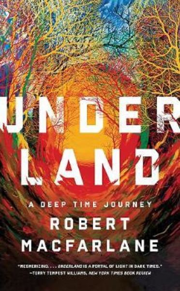 Cartea Underland: A Deep Time Journey - Robert Macfarlane de Underland: A Deep Time Journey - Robert Macfarlane