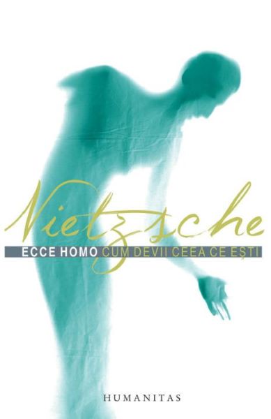 Cartea Ecce Homo. Cum devii ceea ce esti - Friedrich Nietzsche de Friedrich Nietzsche