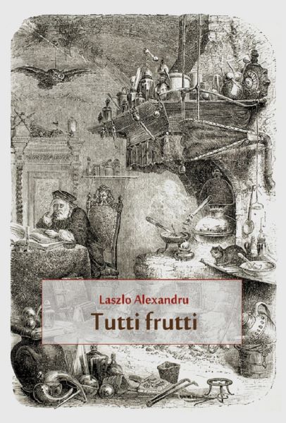 Cartea Tutti Frutti - Laszlo Alexandru de Tutti Frutti - Laszlo Alexandru