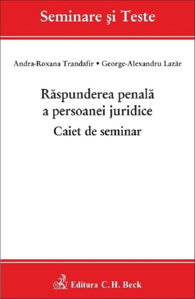 Cartea Raspunderea penala a persoanei juridice. Caiet de seminar - Andra-Roxana Trandafir, George-Alexandru Lazar de Raspunderea penala a persoanei juridice. Caiet de seminar - Andra-Roxana Trandafir, George-Alexandru Lazar