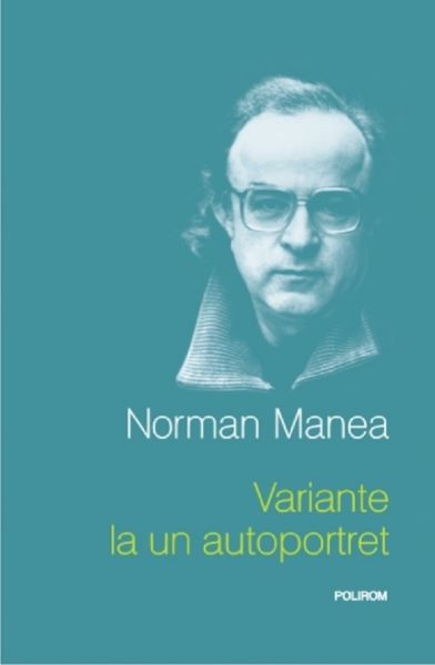 Cartea Variante la un autoportret - Norman Manea de Norman Manea