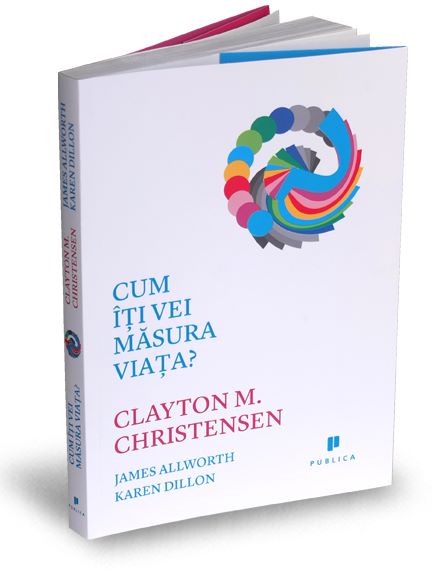 Cartea Cum iti vei masura viata? - Clayton M. Christensen de Clayton M. Christensen