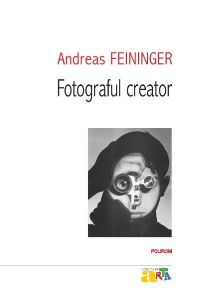 Cartea Fotograful Creator - Andreas Feininger de Andreas Feininger
