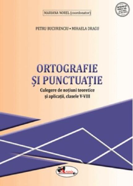 Cartea Ortografie si punctuatie - Clasele 5-8 - Culegere - Petru Bucurenciu, Mihaela Dragu, Mariana Norel de Mariana Norel