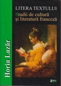 Cartea Litera textului. Studii de cultura si literatura franceza - Horia Lazar de Litera textului. Studii de cultura si literatura franceza - Horia Lazar