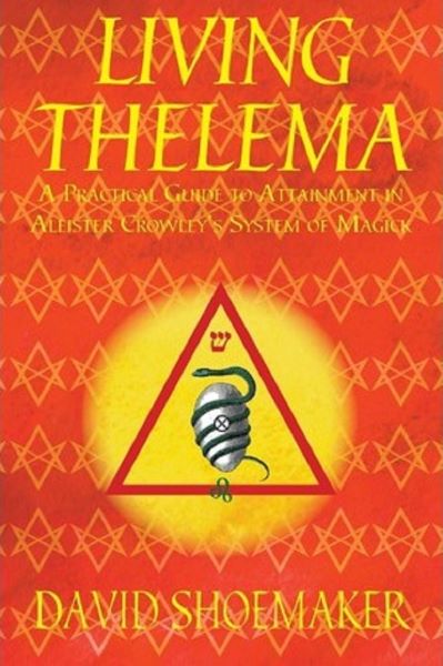 Cartea Living Thelema: A Practical Guide to Attainment in Aleister Crowley's System of Magick - David Shoemaker de Make