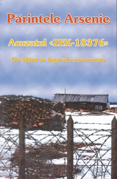 Cartea Acuzatul zek-18376, un Sfant in lagarele comuniste - Parintele Arsenie de Acuzatul zek-18376, un Sfant in lagarele comuniste - Parintele Arsenie